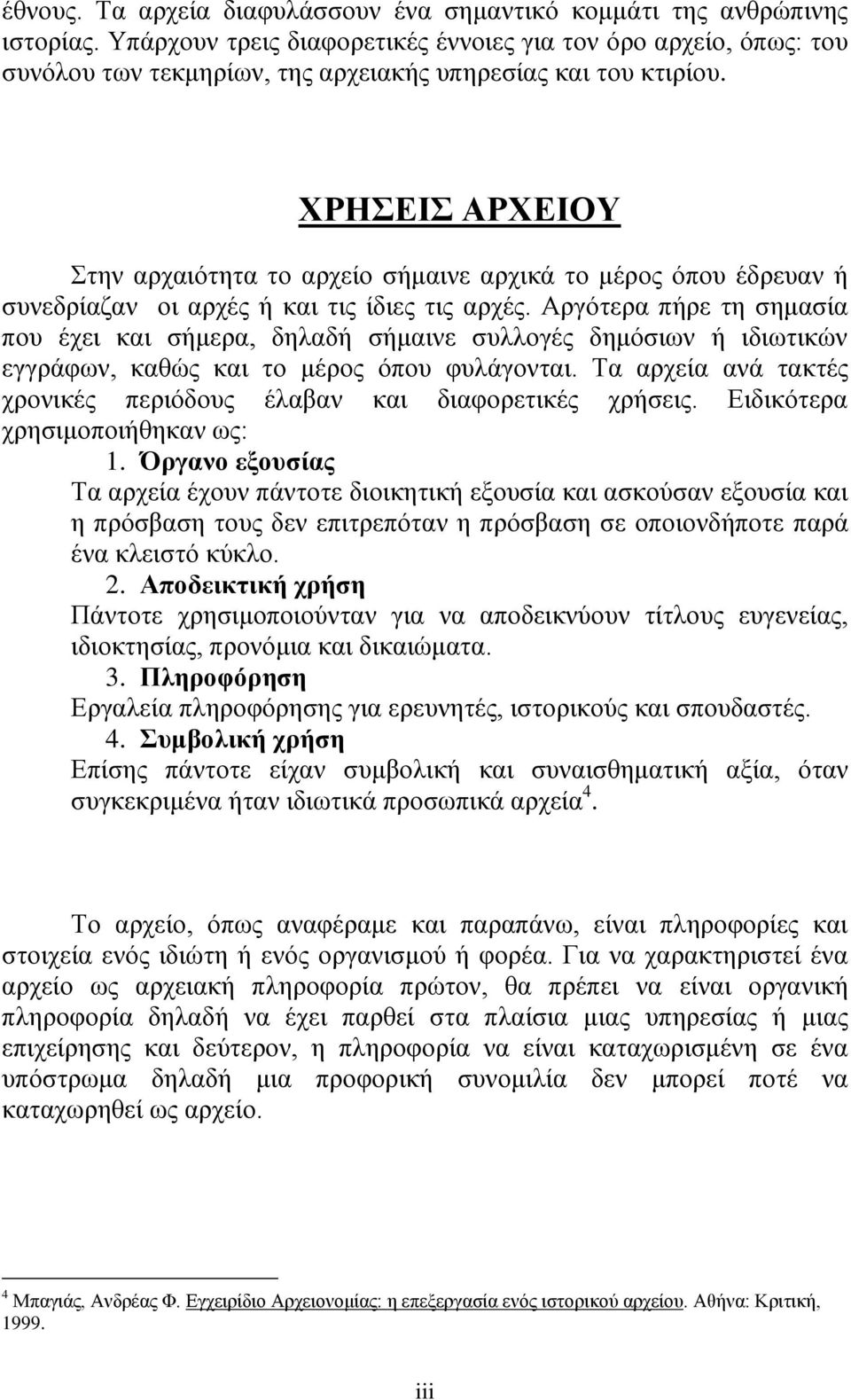 ΧΡΗΣΕΙΣ ΑΡΧΕΙΟΥ Στην αρχαιότητα το αρχείο σήμαινε αρχικά το μέρος όπου έδρευαν ή συνεδρίαζαν οι αρχές ή και τις ίδιες τις αρχές.