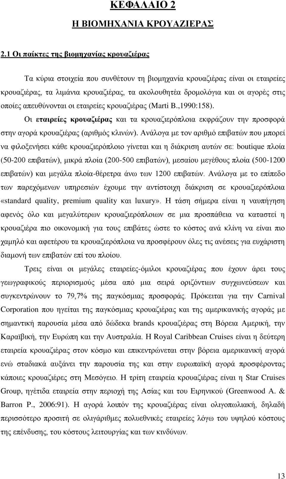 νπνίεο απεπζχλνληαη νη εηαηξείεο θξνπαδηέξαο (Marti B.,1990:158). Οη εηαηξείεο θξνπαδηέξαο θαη ηα θξνπαδηεξφπινηα εθθξάδνπλ ηελ πξνζθνξά ζηελ αγνξά θξνπαδηέξαο (αξηζκφο θιηλψλ).