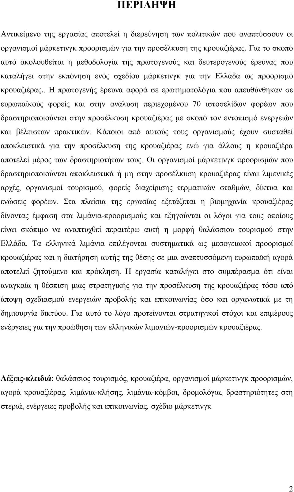 . Ζ πξσηνγελήο έξεπλα αθνξά ζε εξσηεκαηνιφγηα πνπ απεπζχλζεθαλ ζε επξσπατθνχο θνξείο θαη ζηελ αλάιπζε πεξηερνκέλνπ 70 ηζηνζειίδσλ θνξέσλ πνπ δξαζηεξηνπνηνχληαη ζηελ πξνζέιθπζε θξνπαδηέξαο κε ζθνπφ