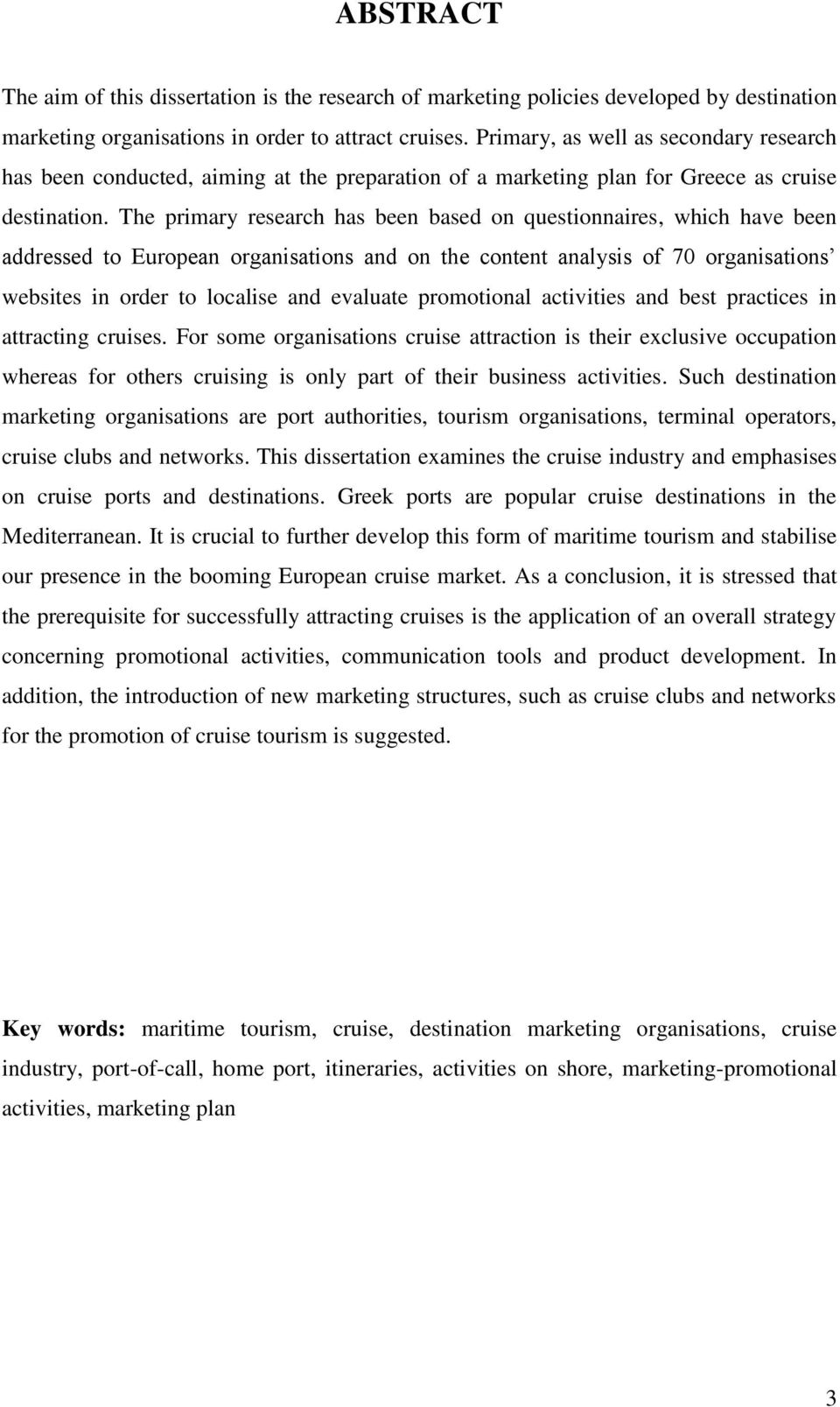 The primary research has been based on questionnaires, which have been addressed to European organisations and on the content analysis of 70 organisations websites in order to localise and evaluate