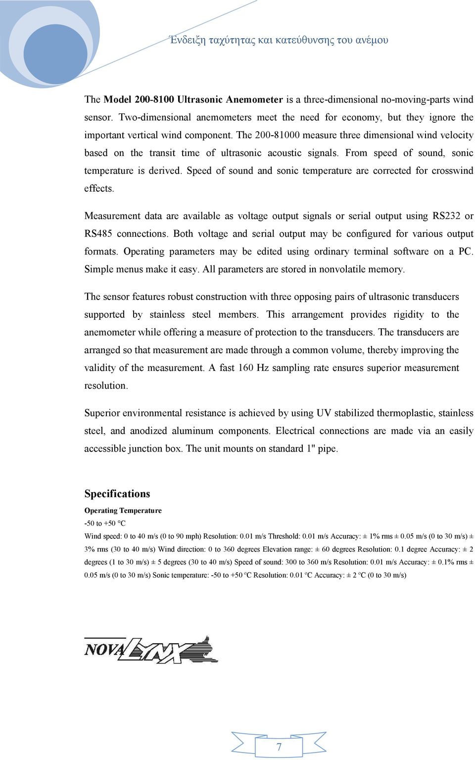 The 200-81000 measure three dimensional wind velocity based on the transit time of ultrasonic acoustic signals. From speed of sound, sonic temperature is derived.