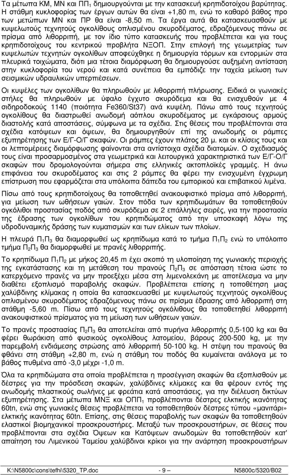 Τα έργα αυτά θα κατασκευασθούν µε κυψελωτούς τεχνητούς ογκολίθους οπλισµένου σκυροδέµατος, εδραζόµενους πάνω σε πρίσµα από λιθορριπή, µε τον ίδιο τύπο κατασκευής που προβλέπεται και για τους