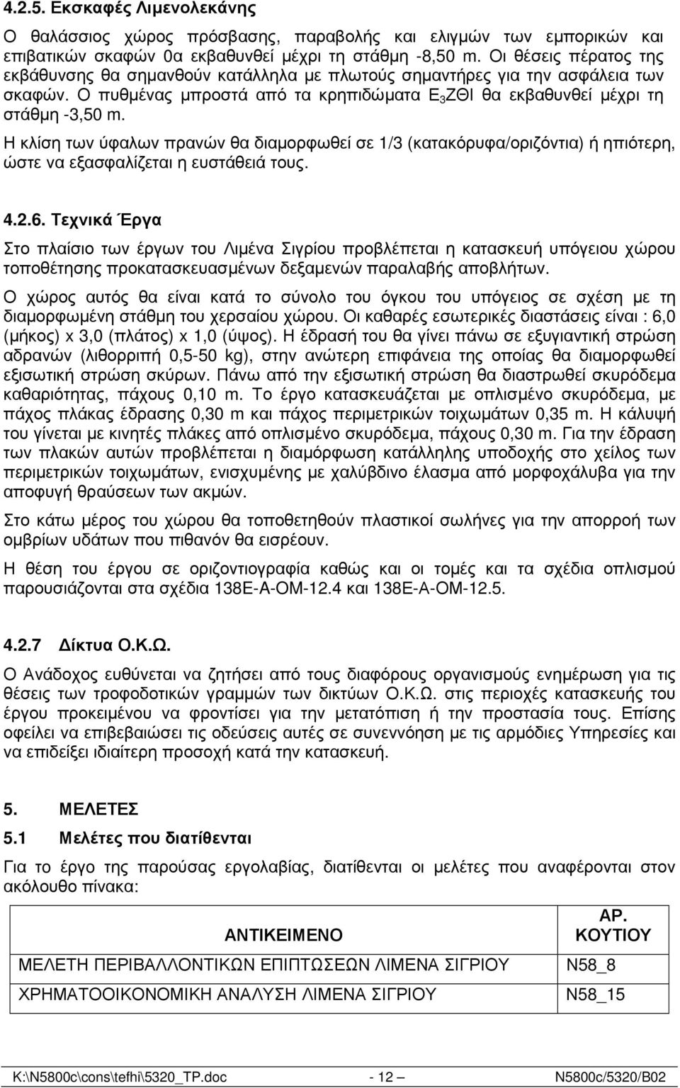 Η κλίση των ύφαλων πρανών θα διαµορφωθεί σε 1/3 (κατακόρυφα/οριζόντια) ή ηπιότερη, ώστε να εξασφαλίζεται η ευστάθειά τους. 4.2.6.