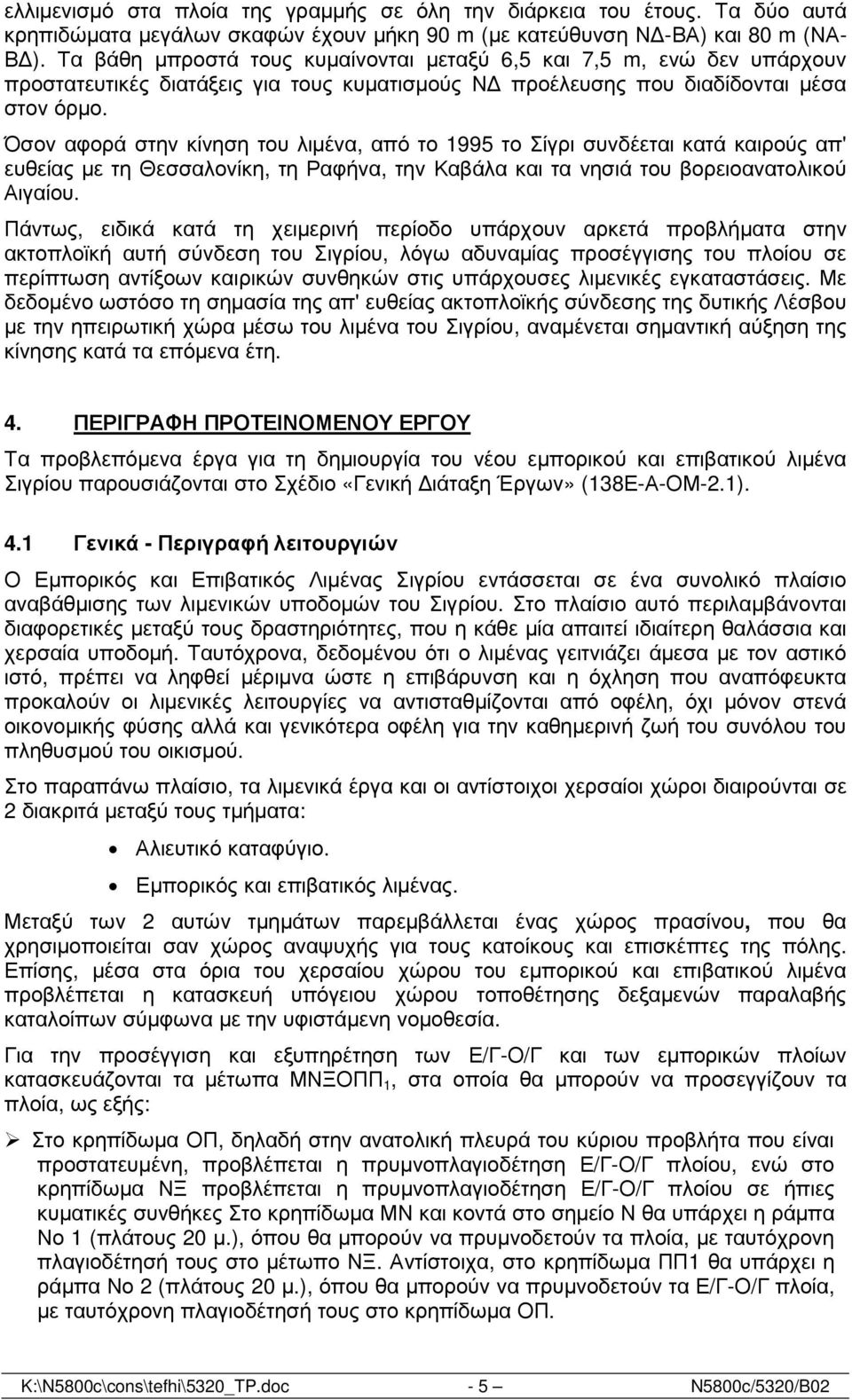 Όσον αφορά στην κίνηση του λιµένα, από το 1995 το Σίγρι συνδέεται κατά καιρούς απ' ευθείας µε τη Θεσσαλονίκη, τη Ραφήνα, την Καβάλα και τα νησιά του βορειοανατολικού Αιγαίου.