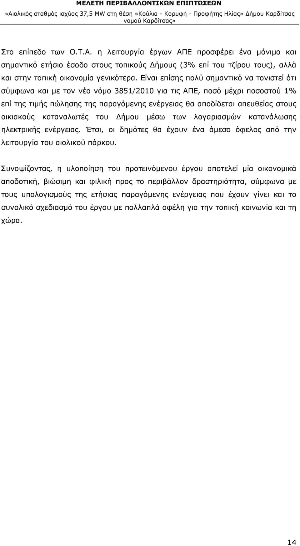 οικιακούς καταναλωτές του Δήμου μέσω των λογαριασμών κατανάλωσης ηλεκτρικής ενέργειας. Έτσι, οι δημότες θα έχουν ένα άμεσο όφελος από την λειτουργία του αιολικού πάρκου.