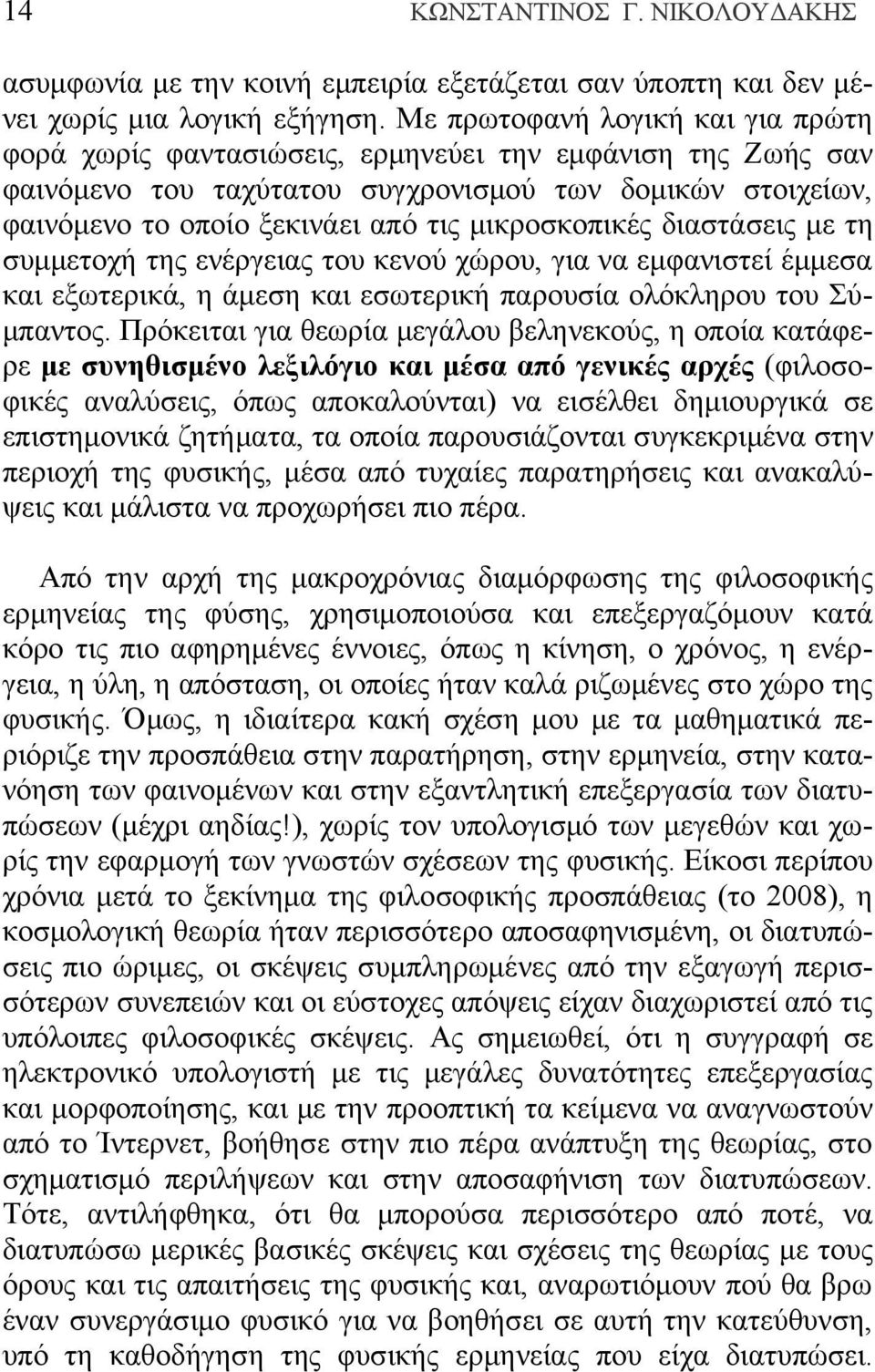 μικροσκοπικές διαστάσεις με τη συμμετοχή της ενέργειας του κενού χώρου, για να εμφανιστεί έμμεσα και εξωτερικά, η άμεση και εσωτερική παρουσία ολόκληρου του Σύμπαντος.