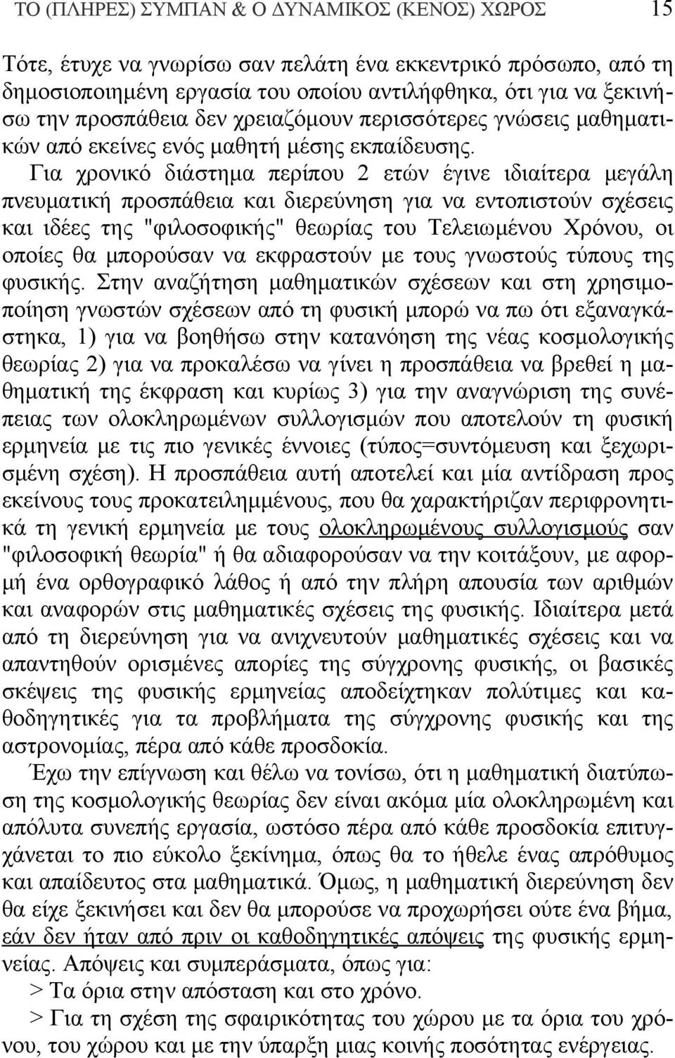 Για χρονικό διάστημα περίπου 2 ετών έγινε ιδιαίτερα μεγάλη πνευματική προσπάθεια και διερεύνηση για να εντοπιστούν σχέσεις και ιδέες της "φιλοσοφικής" θεωρίας του Τελειωμένου Χρόνου, οι οποίες θα