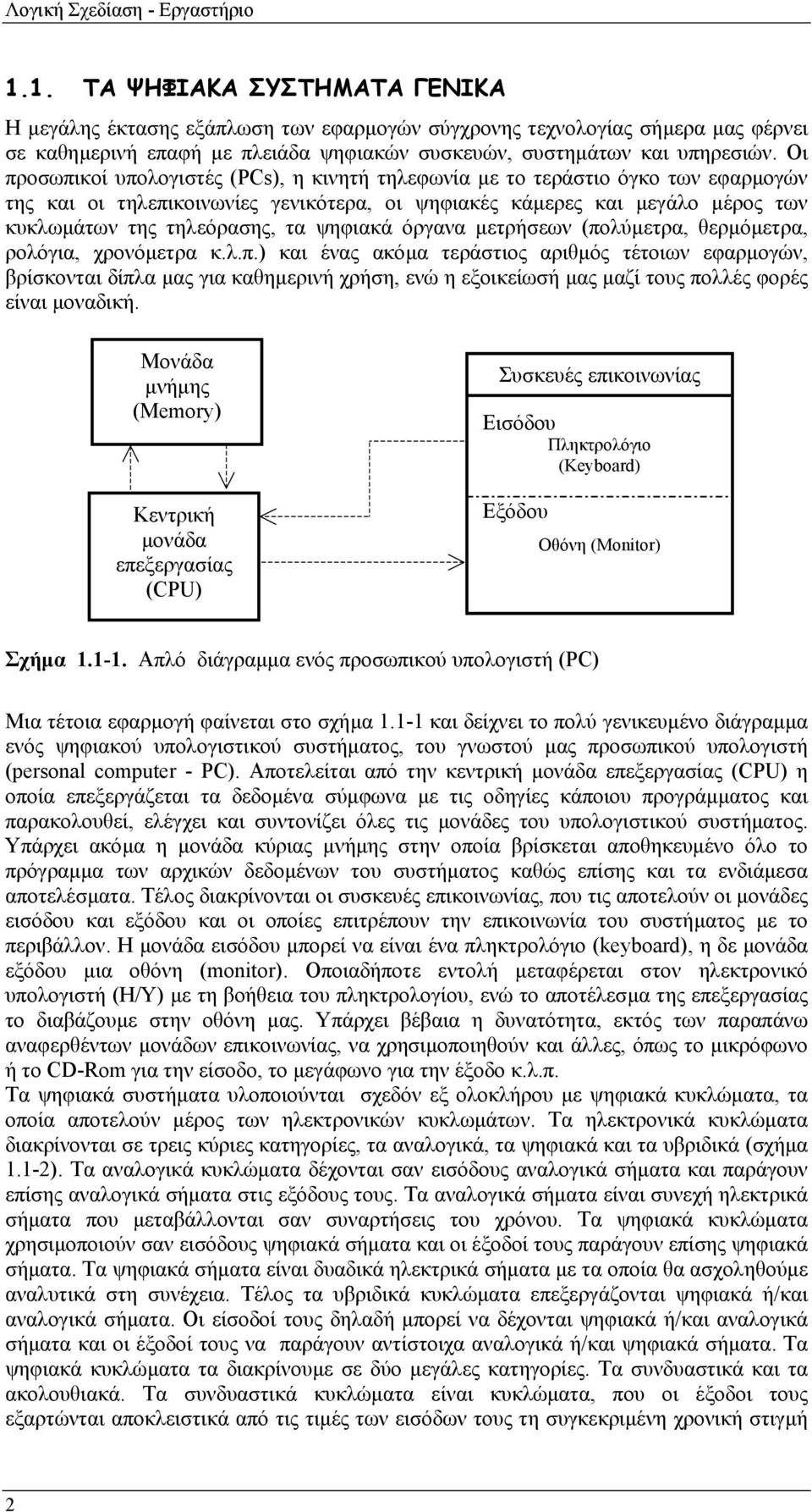 Οι προσωπικοί υπολογιστές (PCs), η κινητή τηλεφωνία µε το τεράστιο όγκο των εφαρµογών της και οι τηλεπικοινωνίες γενικότερα, οι ψηφιακές κάµερες και µεγάλο µέρος των κυκλωµάτων της τηλεόρασης, τα