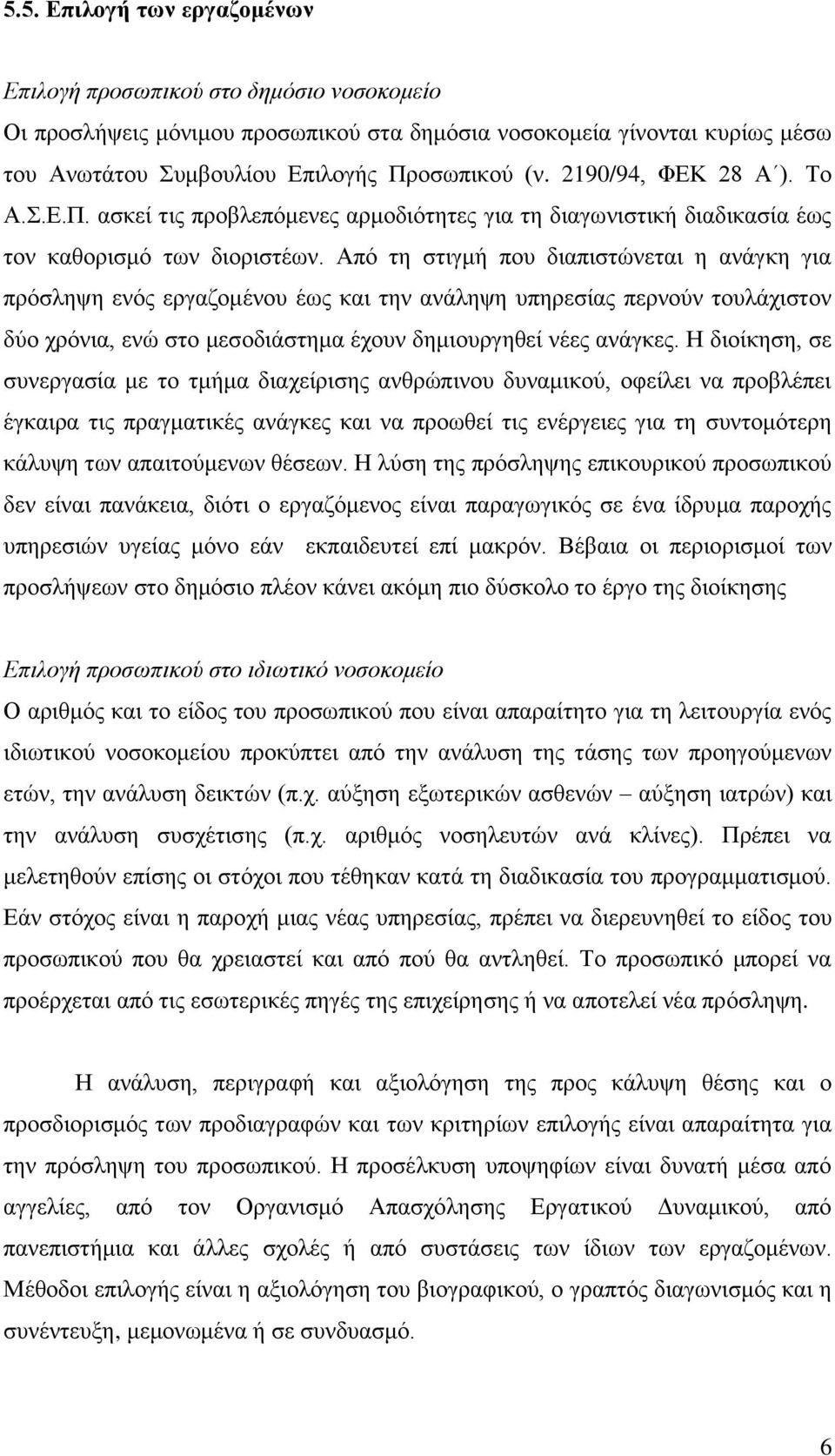 Από τη στιγμή που διαπιστώνεται η ανάγκη για πρόσληψη ενός εργαζομένου έως και την ανάληψη υπηρεσίας περνούν τουλάχιστον δύο χρόνια, ενώ στο μεσοδιάστημα έχουν δημιουργηθεί νέες ανάγκες.