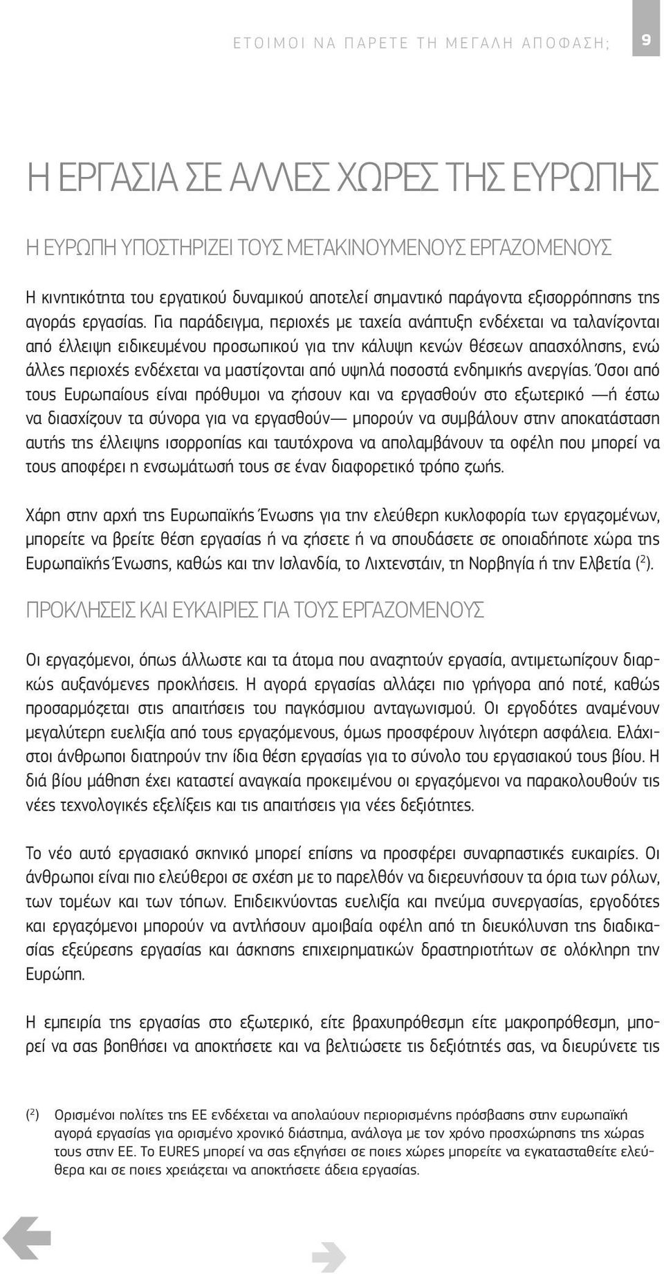 Ωστόσο, η αναζήτηση εργασίας στο εξωτερικό δεν είναι μια απόφαση που μπορεί κανείς να λάβει ελαφρά τη καρδία. Χρειάζεται προσεκτική εξέταση και σκέψη.