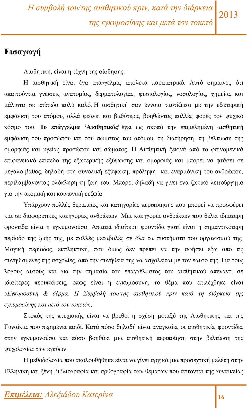 Η αισθητική σαν έννοια ταυτίζεται με την εξωτερική εμφάνιση του ατόμου, αλλά φτάνει και βαθύτερα, βοηθώντας πολλές φορές τον ψυχικό κόσμο του.