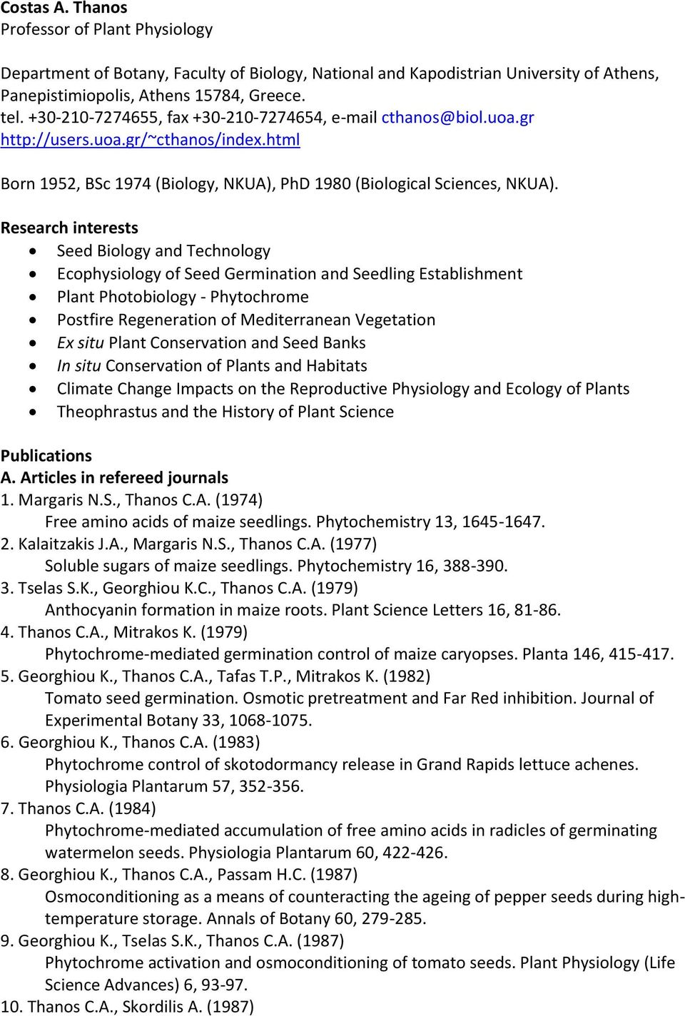 Research interests Seed Biology and Technology Ecophysiology of Seed Germination and Seedling Establishment Plant Photobiology - Phytochrome Postfire Regeneration of Mediterranean Vegetation Ex situ