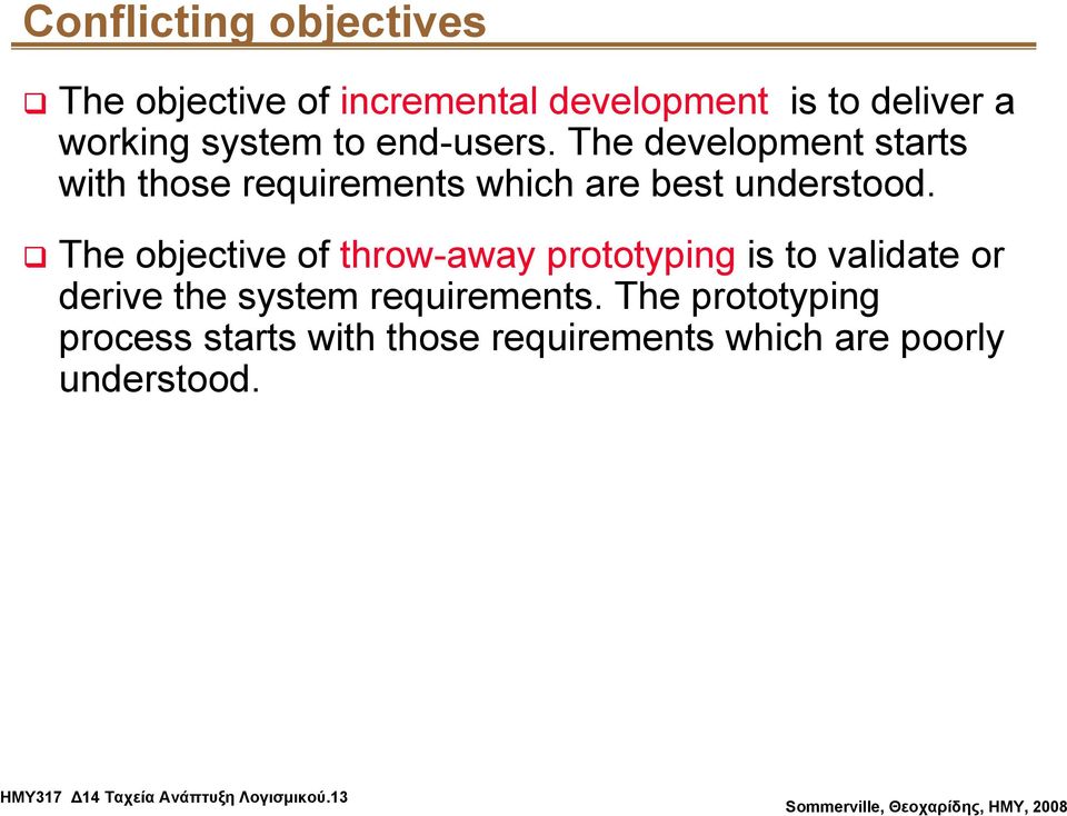 The objective of throw-away prototyping is to validate or derive the system requirements.