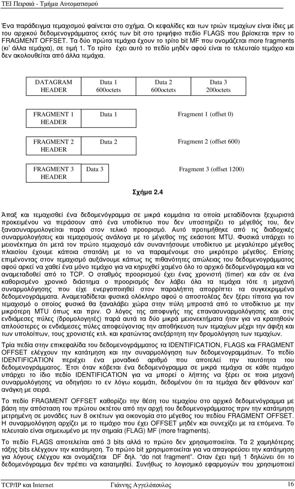 Τα δύο πρώτα τεµάχια έχουν το τρίτο bit MF που ονοµάζεται more fragments (κι άλλα τεµάχια), σε τιµή 1.