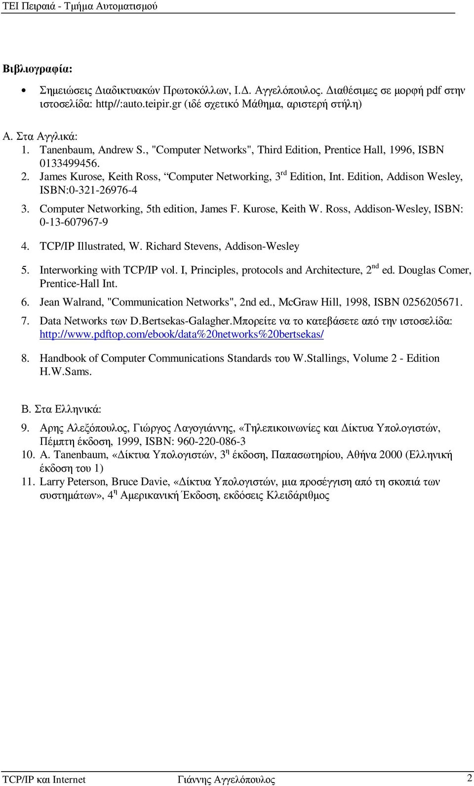 Edition, Addison Wesley, ISBN:0-321-26976-4 3. Computer Networking, 5th edition, James F. Kurose, Keith W. Ross, Addison-Wesley, ISBN: 0-13-607967-9 4. TCP/IP Illustrated, W.