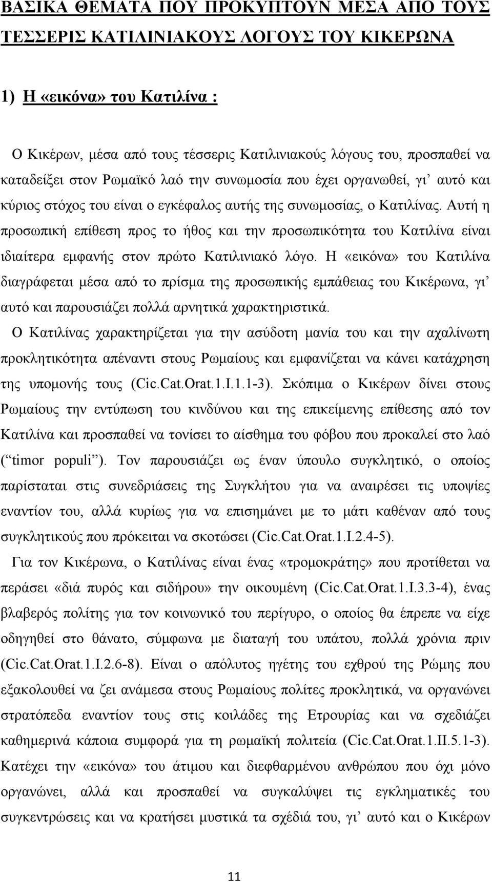 Αυτή η προσωπική επίθεση προς το ήθος και την προσωπικότητα του Κατιλίνα είναι ιδιαίτερα εμφανής στον πρώτο Κατιλινιακό λόγο.