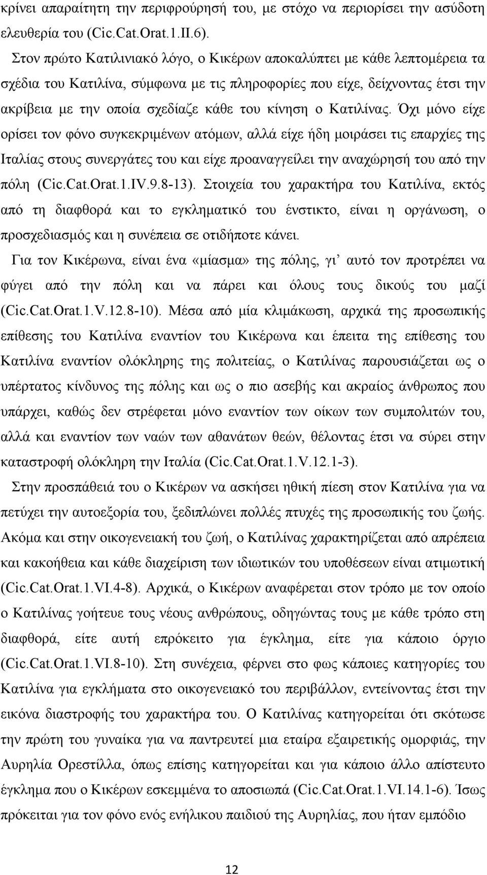 ο Κατιλίνας. Όχι μόνο είχε ορίσει τον φόνο συγκεκριμένων ατόμων, αλλά είχε ήδη μοιράσει τις επαρχίες της Ιταλίας στους συνεργάτες του και είχε προαναγγείλει την αναχώρησή του από την πόλη (Cic.Cat.