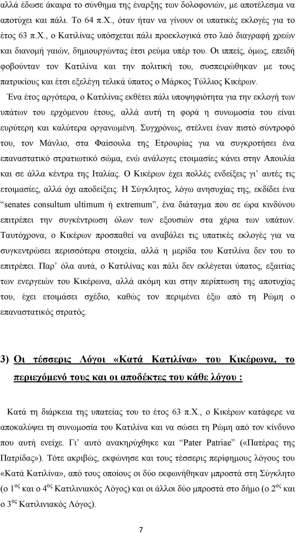 Ένα έτος αργότερα, ο Κατιλίνας εκθέτει πάλι υποψηφιότητα για την εκλογή των υπάτων του ερχόμενου έτους, αλλά αυτή τη φορά η συνωμοσία του είναι ευρύτερη και καλύτερα οργανωμένη.