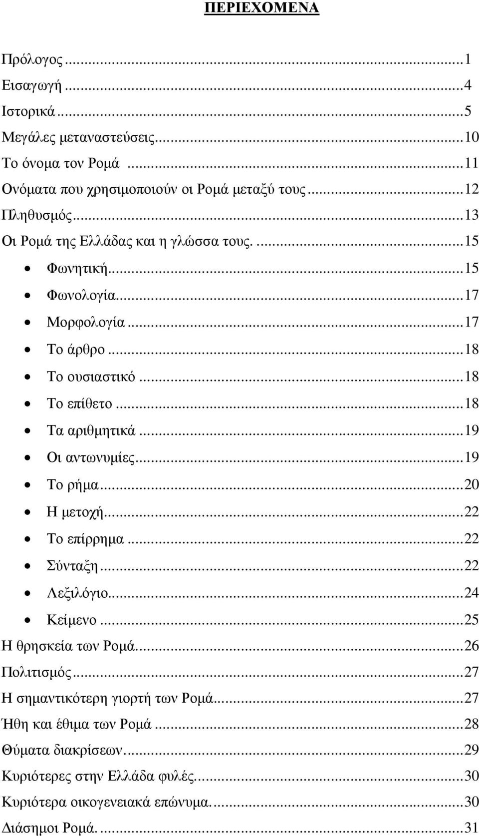 ..19 Οι αντωνυµίες...19 Το ρήµα...20 Η µετοχή...22 Το επίρρηµα...22 Σύνταξη...22 Λεξιλόγιο...24 Κείµενο...25 Η θρησκεία των Ροµά...26 Πολιτισµός.