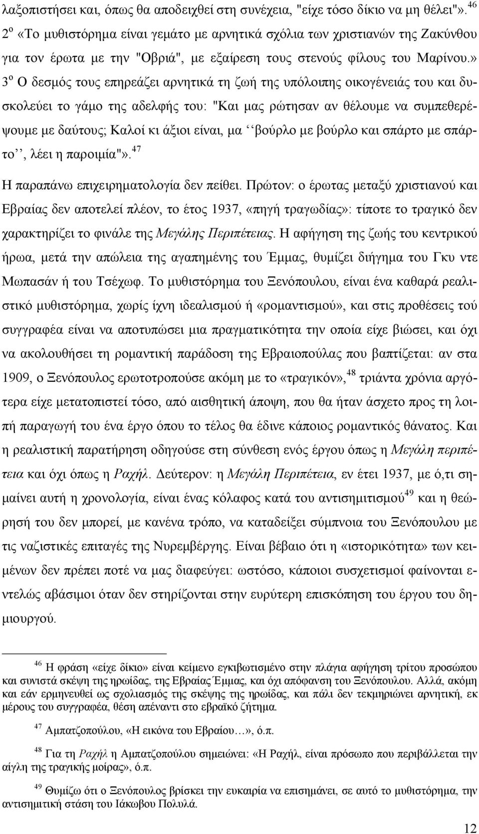 » 3 ο Ο δεσμός τους επηρεάζει αρνητικά τη ζωή της υπόλοιπης οικογένειάς του και δυσκολεύει το γάμο της αδελφής του: "Και μας ρώτησαν αν θέλουμε να συμπεθερέψουμε με δαύτους; Καλοί κι άξιοι είναι, μα