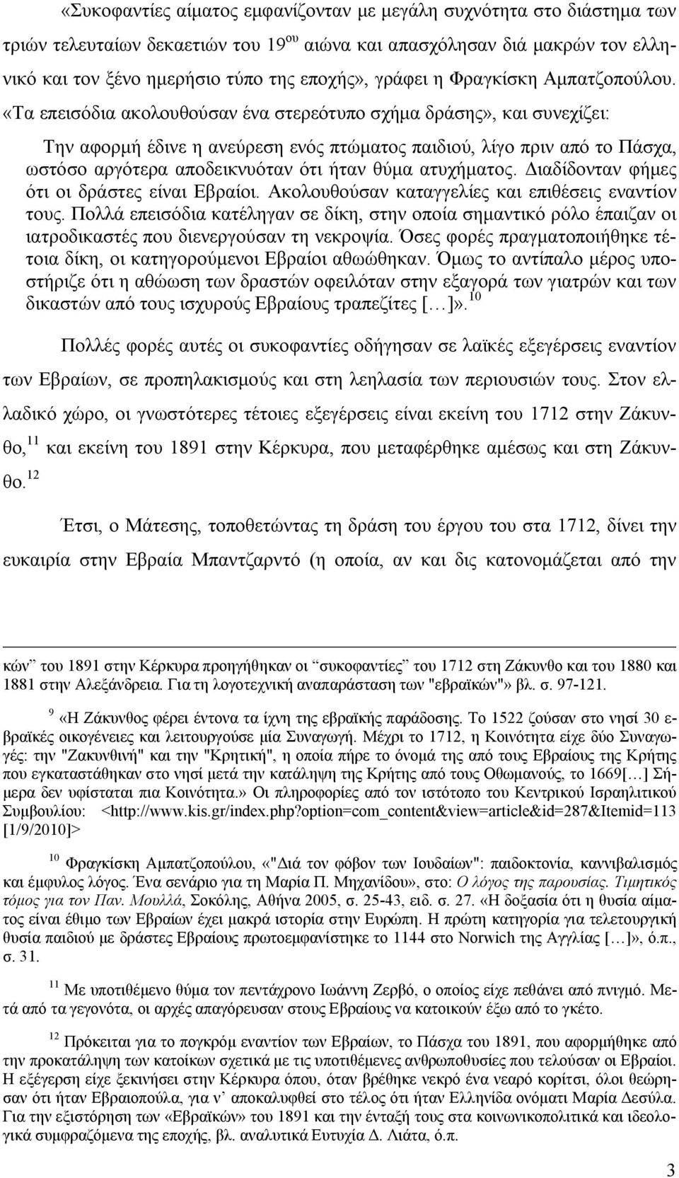 «Τα επεισόδια ακολουθούσαν ένα στερεότυπο σχήμα δράσης», και συνεχίζει: Την αφορμή έδινε η ανεύρεση ενός πτώματος παιδιού, λίγο πριν από το Πάσχα, ωστόσο αργότερα αποδεικνυόταν ότι ήταν θύμα