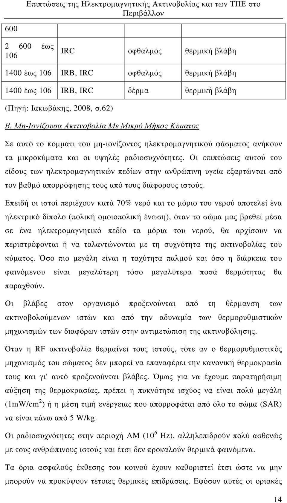 Οι επιπτώσεις αυτού του είδους των ηλεκτροµαγνητικών πεδίων στην ανθρώπινη υγεία εξαρτώνται από τον βαθµό απορρόφησης τους από τους διάφορους ιστούς.