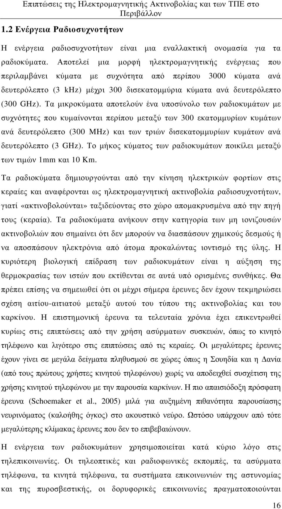 Τα µικροκύµατα αποτελούν ένα υποσύνολο των ραδιοκυµάτων µε συχνότητες που κυµαίνονται περίπου µεταξύ των 300 εκατοµµυρίων κυµάτων ανά δευτερόλεπτο (300 MHz) και των τριών δισεκατοµµυρίων κυµάτων ανά