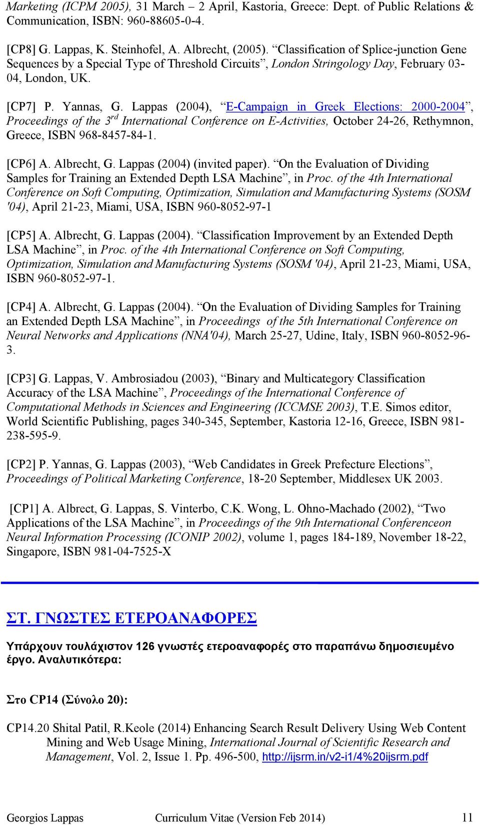 Lappas (2004), E-Campaign in Greek Elections: 2000-2004, Proceedings of the 3 rd International Conference on E-Activities, October 24-26, Rethymnon, Greece, ISBN 968-8457-84-1. [CP6] A. Albrecht, G.
