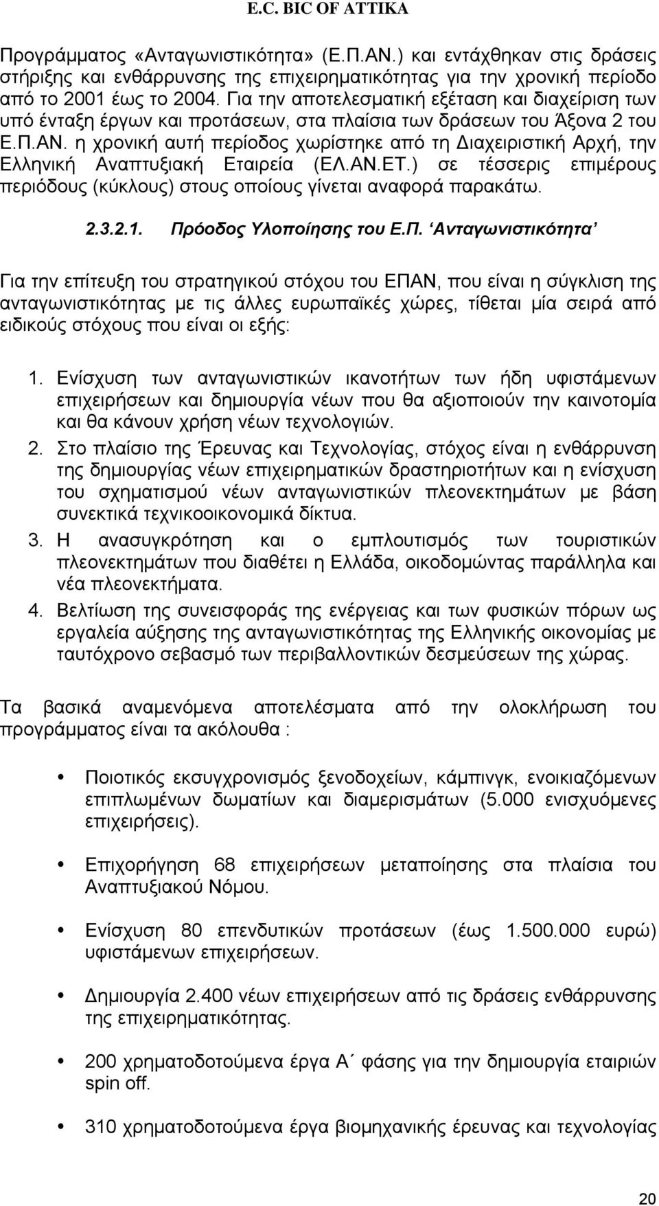 η χρονική αυτή περίοδος χωρίστηκε από τη Διαχειριστική Αρχή, την Ελληνική Αναπτυξιακή Εταιρεία (ΕΛ.ΑΝ.ΕΤ.) σε τέσσερις επιμέρους περιόδους (κύκλους) στους οποίους γίνεται αναφορά παρακάτω. 2.3.2.1.