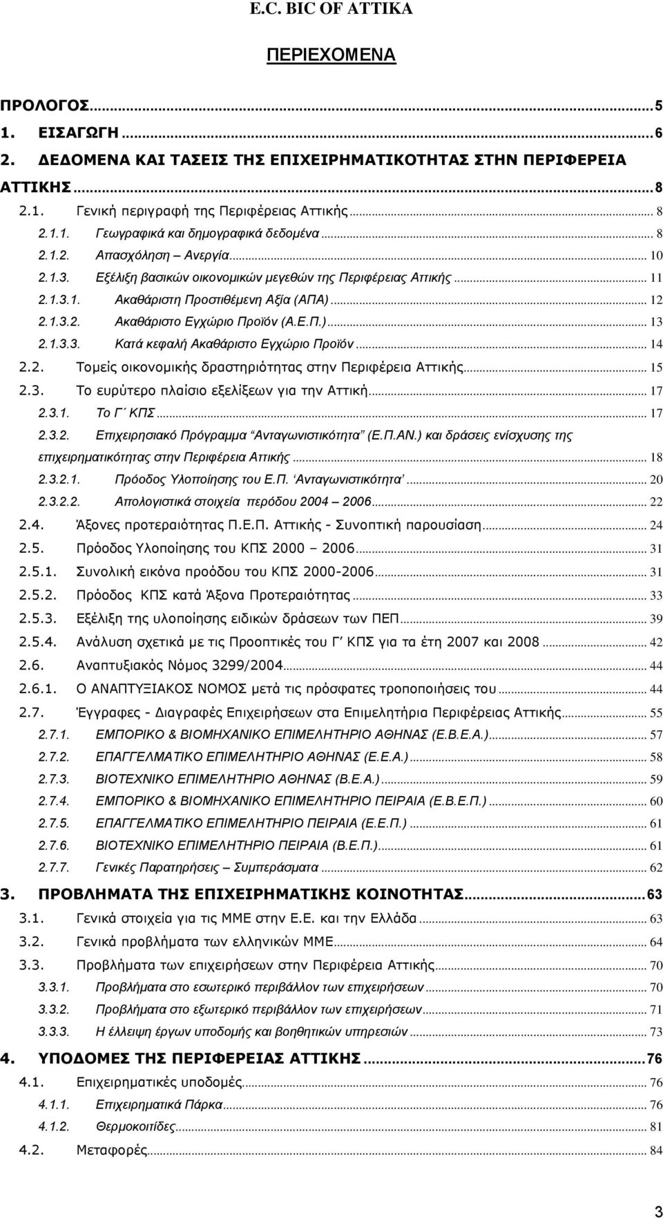 1.3.3. Κατά κεφαλή Ακαθάριστο Εγχώριο Προϊόν... 14 2.2. Τομείς οικονομικής δραστηριότητας στην Περιφέρεια Αττικής... 15 2.3. Το ευρύτερο πλαίσιο εξελίξεων για την Αττική... 17 2.3.1. Το Γ ΚΠΣ... 17 2.3.2. Επιχειρησιακό Πρόγραμμα Ανταγωνιστικότητα (Ε.