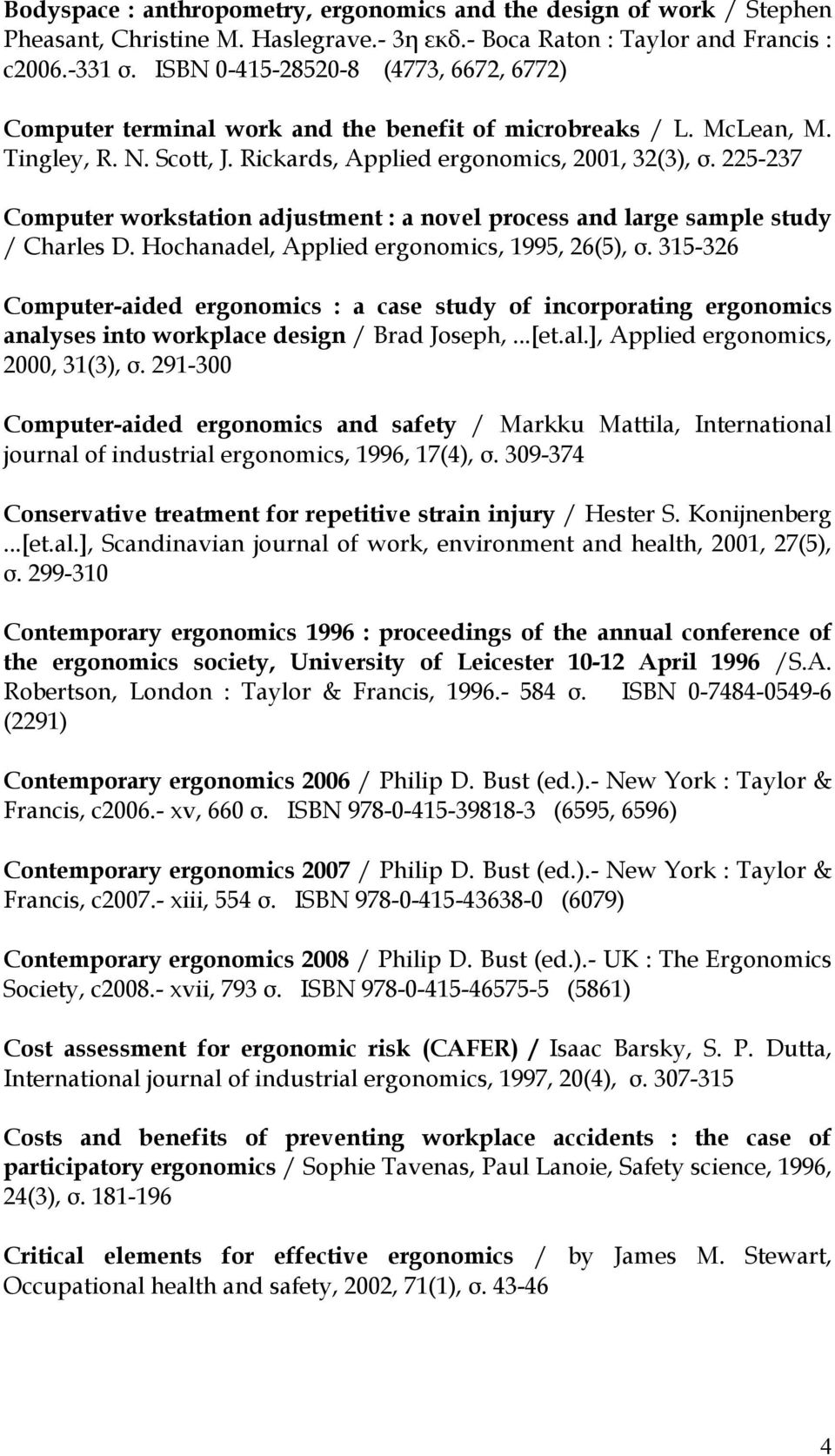 225-237 Computer workstation adjustment : a novel process and large sample study / Charles D. Hochanadel, Applied ergonomics, 1995, 26(5), σ.