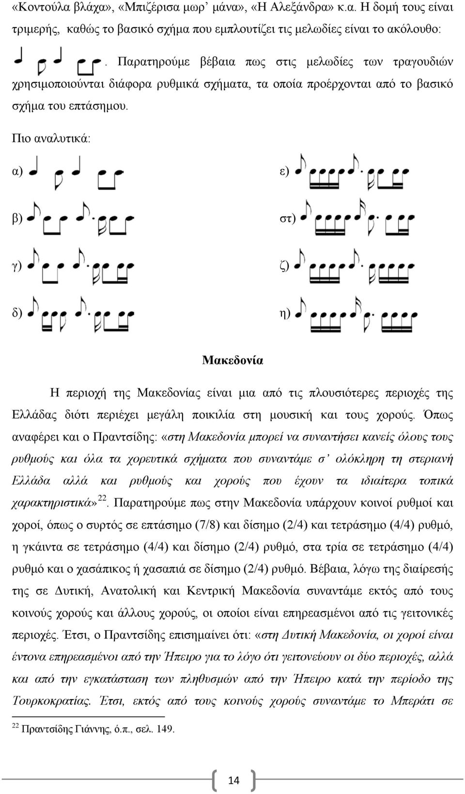 Πιο αναλυτικά: α) ε) β) στ) γ) ζ) δ) η) Μακεδονία Η περιοχή της Μακεδονίας είναι μια από τις πλουσιότερες περιοχές της Ελλάδας διότι περιέχει μεγάλη ποικιλία στη μουσική και τους χορούς.