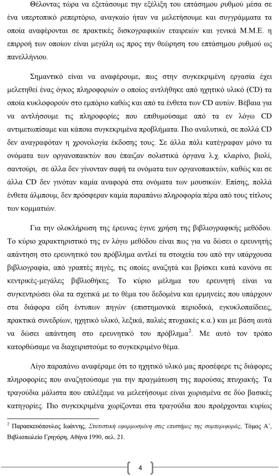 Σημαντικό είναι να αναφέρουμε, πως στην συγκεκριμένη εργασία έχει μελετηθεί ένας όγκος πληροφοριών ο οποίος αντλήθηκε από ηχητικό υλικό (CD) τα οποία κυκλοφορούν στο εμπόριο καθώς και από τα ένθετα