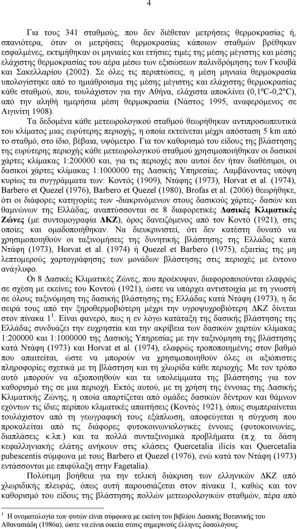 Σε όλες τις περιπτώσεις, η μέση μηνιαία θερμοκρασία υπολογίστηκε από το ημιάθροισμα της μέσης μέγιστης και ελάχιστης θερμοκρασίας κάθε σταθμού, που, τουλάχιστον για την Αθήνα, ελάχιστα αποκλίνει