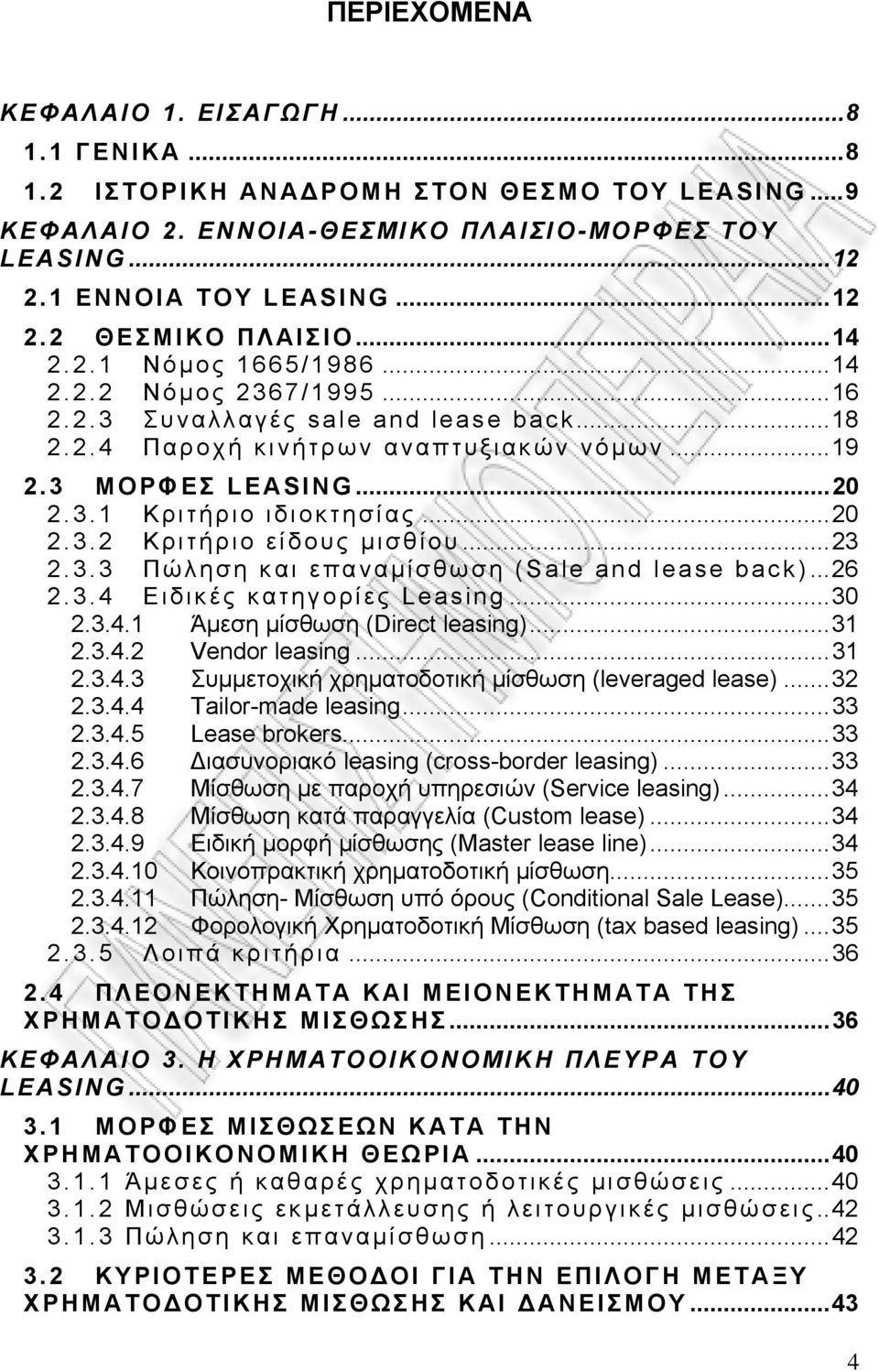 ..20 2.3.2 Κριτήριο είδους μισθίου...23 2.3.3 Πώληση και επαναμίσθωση (Sale and lease back)...26 2.3.4 Ειδικές κατηγορίες Leasing...30 2.3.4.1 Άμεση μίσθωση (Direct leasing)...31 2.3.4.2 Vendor leasing.