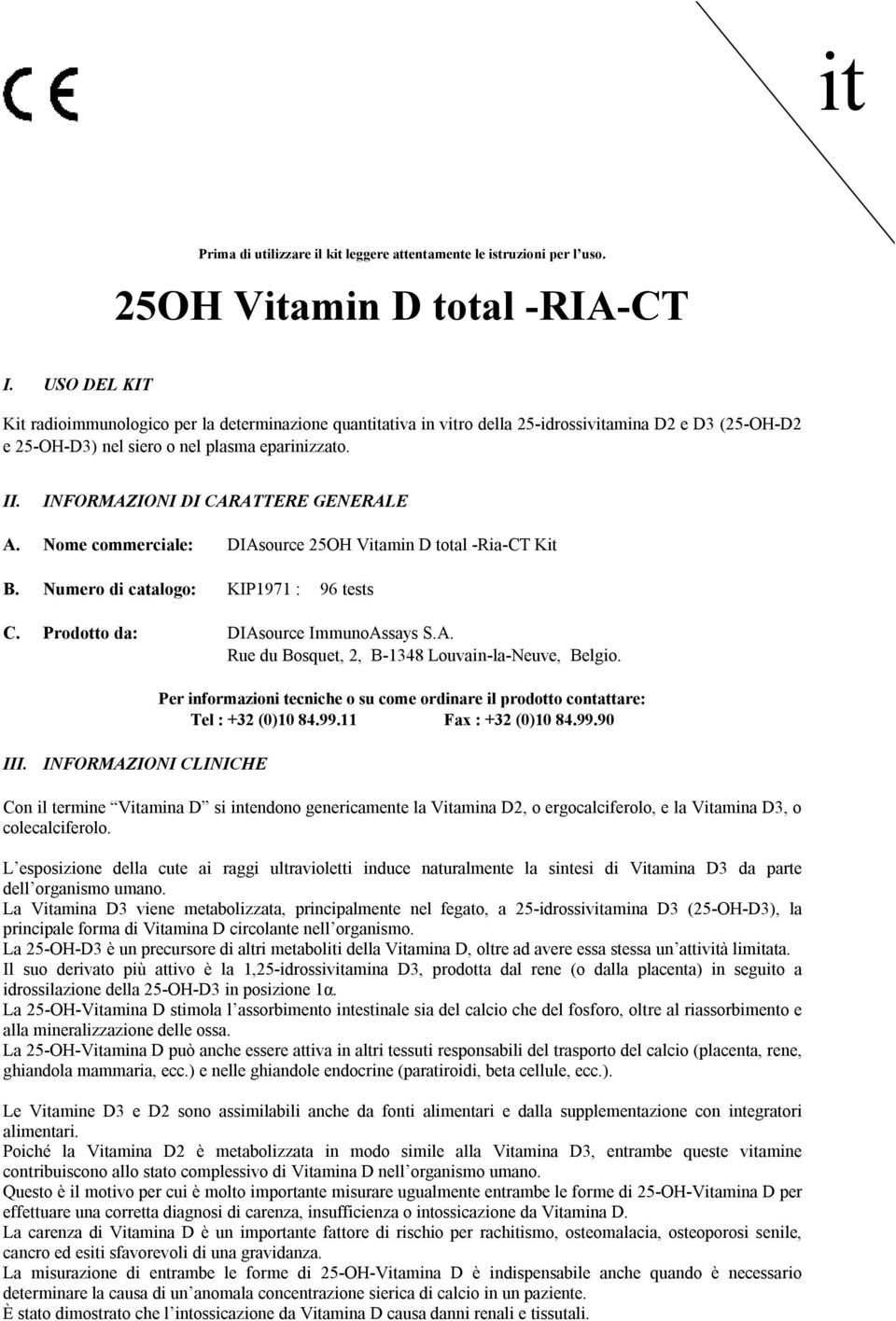 IFORMAZIOI DI CARATTERE GEERALE A. ome commerciale: DIAsource 25OH Vitamin D total RiaCT Kit B. umero di catalogo: KIP1971 : 96 tests C. Prodotto da: DIAsource ImmunoAssays S.A. Rue du Bosquet, 2, B1348 Louvainlaeuve, Belgio.