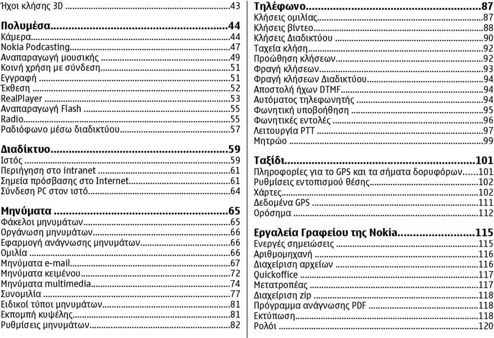 ..65 Οργάνωση µηνυµάτων...66 Εφαρµογή ανάγνωσης µηνυµάτων...66 Οµιλία...66 Μηνύµατα e-mail...67 Μηνύµατα κειµένου...72 Μηνύµατα multimedia...74 Συνοµιλία...77 Ειδικοί τύποι µηνυµάτων.