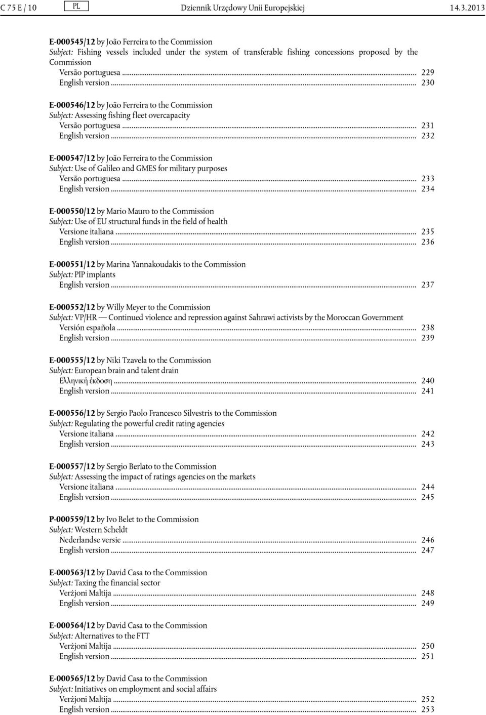 .. 229 English version... 230 E-000546/12 by João Ferreira to the Commission Subject: Assessing fishing fleet overcapacity Versão portuguesa... 231 English version.