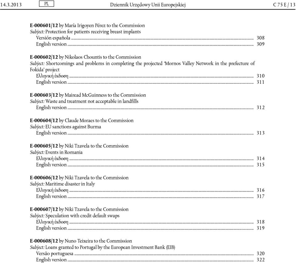 .. 309 E-000602/12 by Nikolaos Chountis to the Commission Subject: Shortcomings and problems in completing the projected Mornos Valley Network in the prefecture of Fokida project Ελληνική έκδοση.