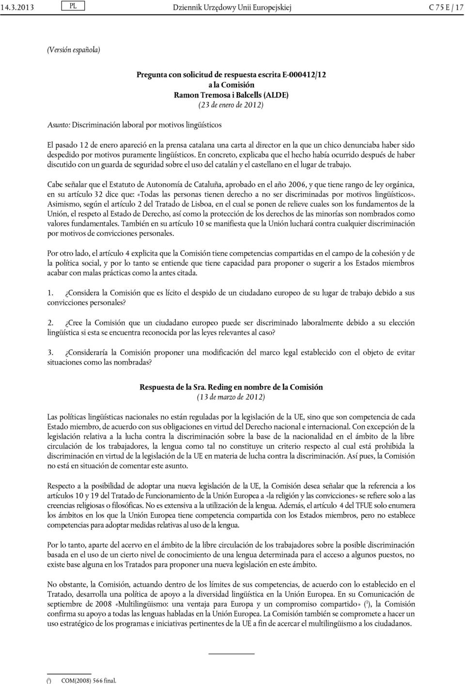 puramente lingüísticos. En concreto, explicaba que el hecho había ocurrido después de haber discutido con un guarda de seguridad sobre el uso del catalán y el castellano en el lugar de trabajo.