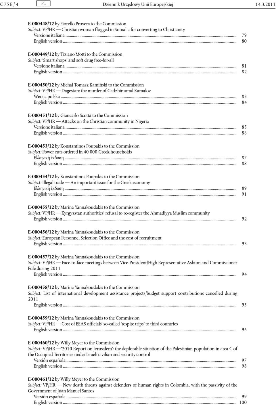 .. 80 E-000449/12 by Tiziano Motti to the Commission Subject: Smart shops and soft drug free-for-all Versione italiana... 81 English version.