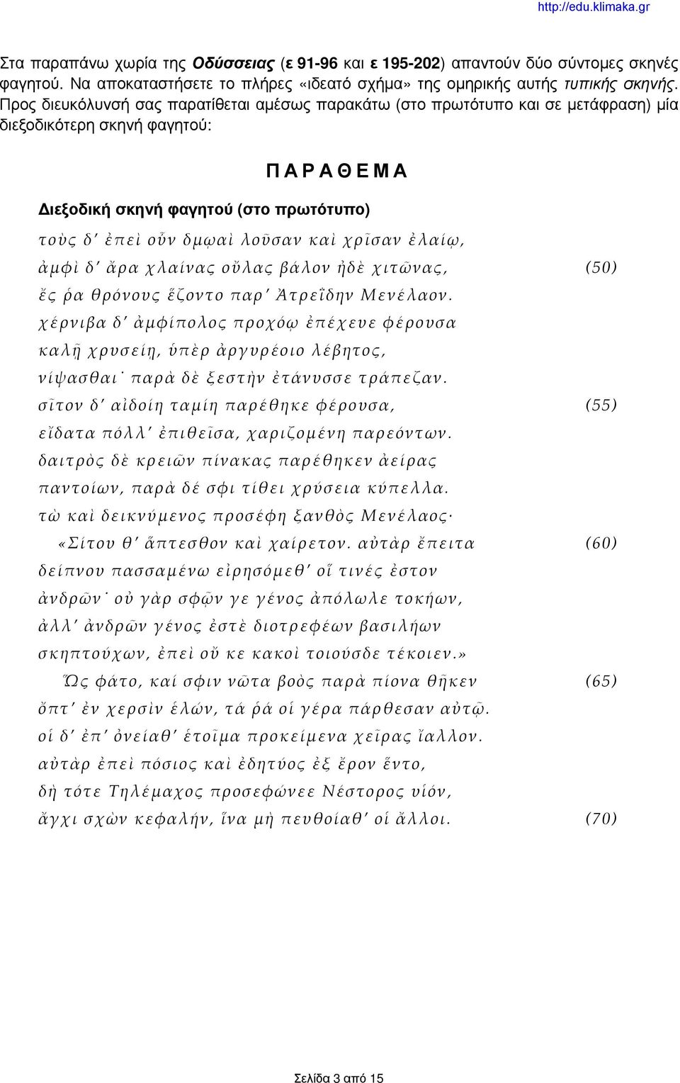 χρῖσαν ἐλαίῳ, ἀμφὶ δ ἄρα χλαίνας οὔλας βάλον ἠδὲ χιτῶνας, (50) ἔς ῥα θρόνους ἕζοντο παρ Ἀτρεΐδην Μενέλαον.