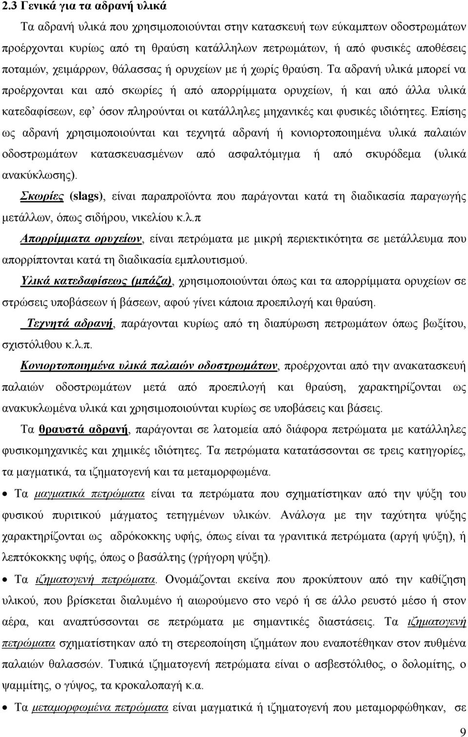 Τα αδρανή υλικά μπορεί να προέρχονται και από σκωρίες ή από απορρίμματα ορυχείων, ή και από άλλα υλικά κατεδαφίσεων, εφ όσον πληρούνται οι κατάλληλες μηχανικές και φυσικές ιδιότητες.