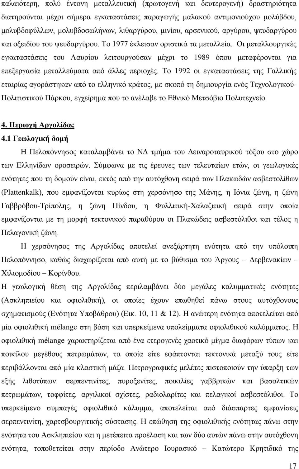 Οι μεταλλουργικές εγκαταστάσεις του Λαυρίου λειτουργούσαν μέχρι το 1989 όπου μεταφέρονται για επεξεργασία μεταλλεύματα από άλλες περιοχές.