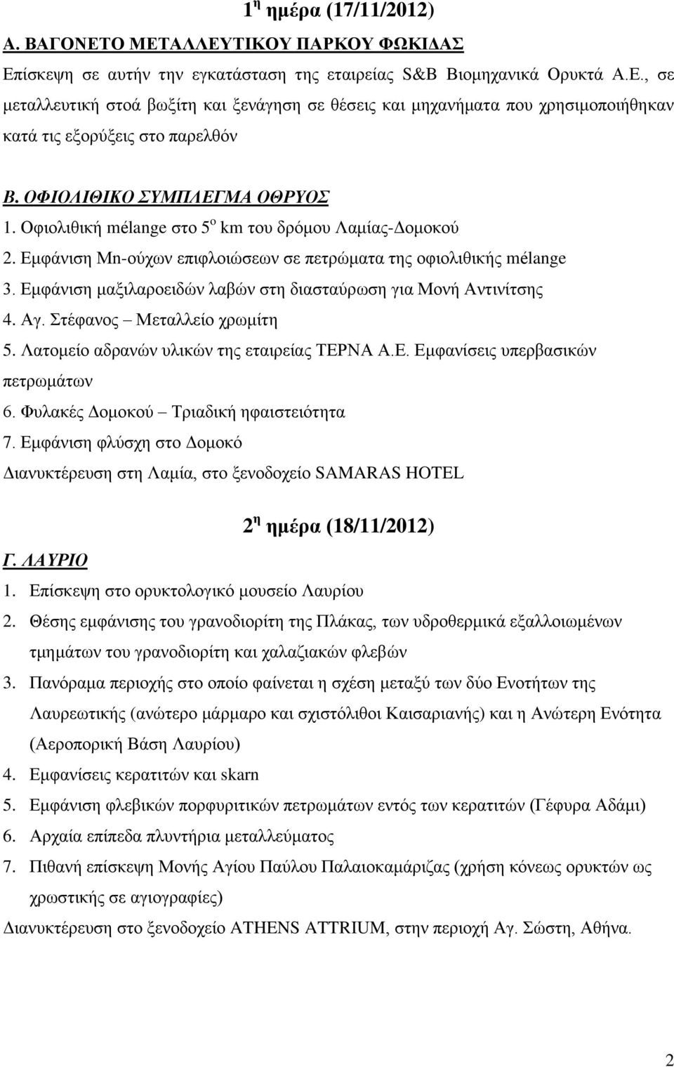 Εμφάνιση μαξιλαροειδών λαβών στη διασταύρωση για Μονή Αντινίτσης 4. Αγ. Στέφανος Μεταλλείο χρωμίτη 5. Λατομείο αδρανών υλικών της εταιρείας ΤΕΡΝΑ Α.Ε. Εμφανίσεις υπερβασικών πετρωμάτων 6.