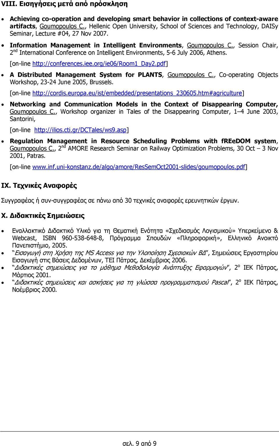 , Session Chair, 2 nd International Conference on Intelligent Environments, 5-6 July 2006, Athens. [on-line http://conferences.iee.org/ie06/room1_day2.