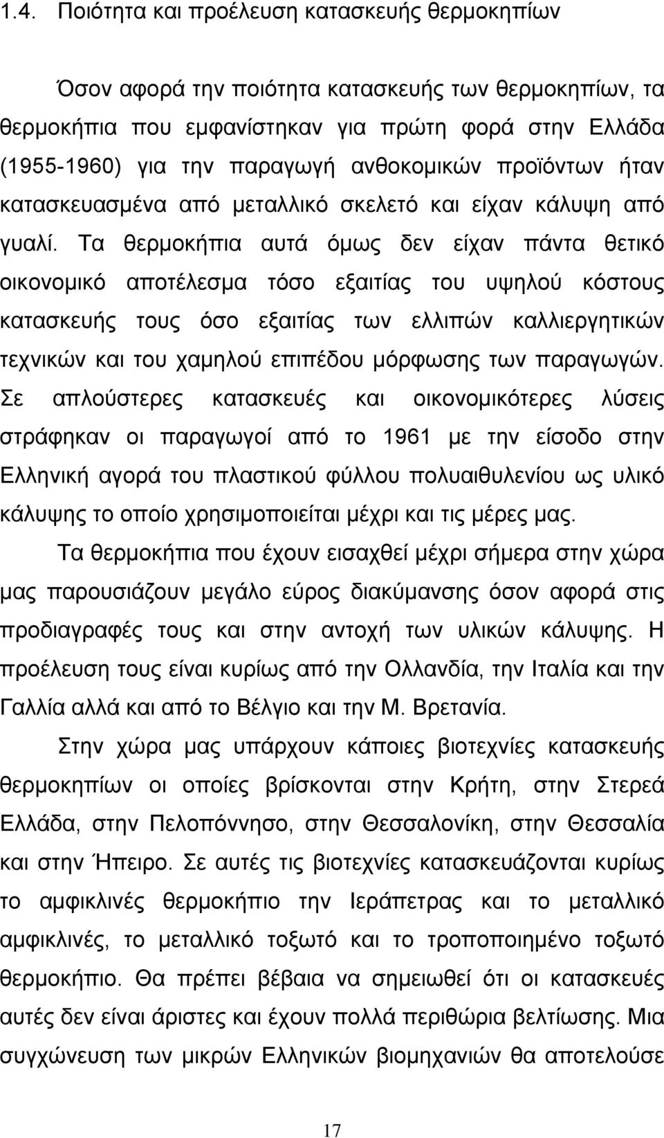 Τα θερµοκήπια αυτά όµως δεν είχαν πάντα θετικό οικονοµικό αποτέλεσµα τόσο εξαιτίας του υψηλού κόστους κατασκευής τους όσο εξαιτίας των ελλιπών καλλιεργητικών τεχνικών και του χαµηλού επιπέδου