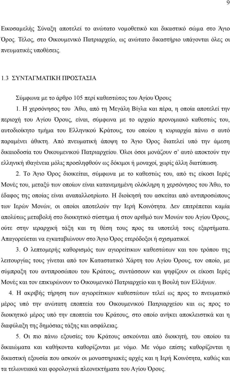 H χερσόνησος του Άθω, από τη Mεγάλη Bίγλα και πέρα, η οποία αποτελεί την περιοχή του Aγίου Όρους, είναι, σύμφωνα με το αρχαίο προνομιακό καθεστώς του, αυτοδιοίκητο τμήμα του Eλληνικού Kράτους, του