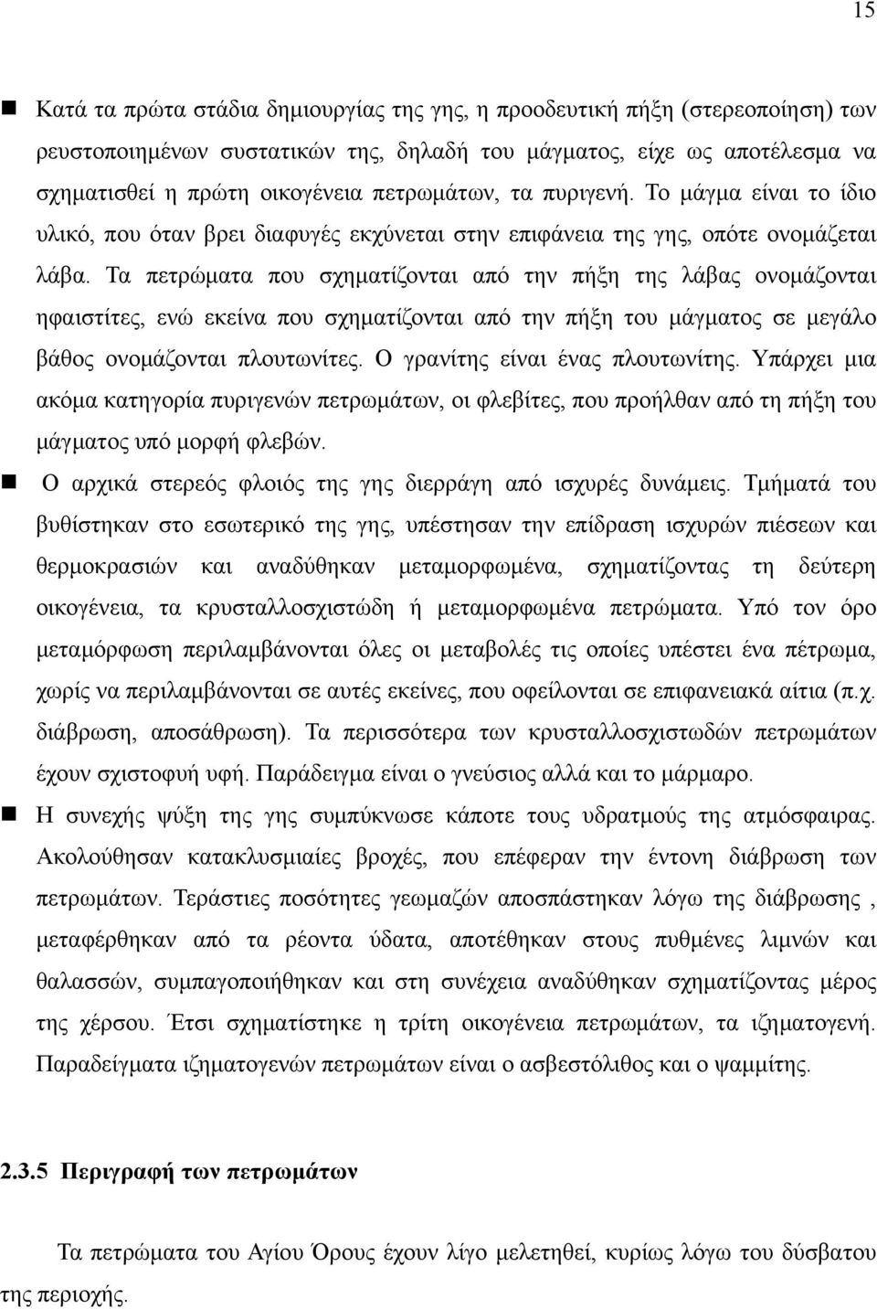 Τα πετρώματα που σχηματίζονται από την πήξη της λάβας ονομάζονται ηφαιστίτες, ενώ εκείνα που σχηματίζονται από την πήξη του μάγματος σε μεγάλο βάθος ονομάζονται πλουτωνίτες.