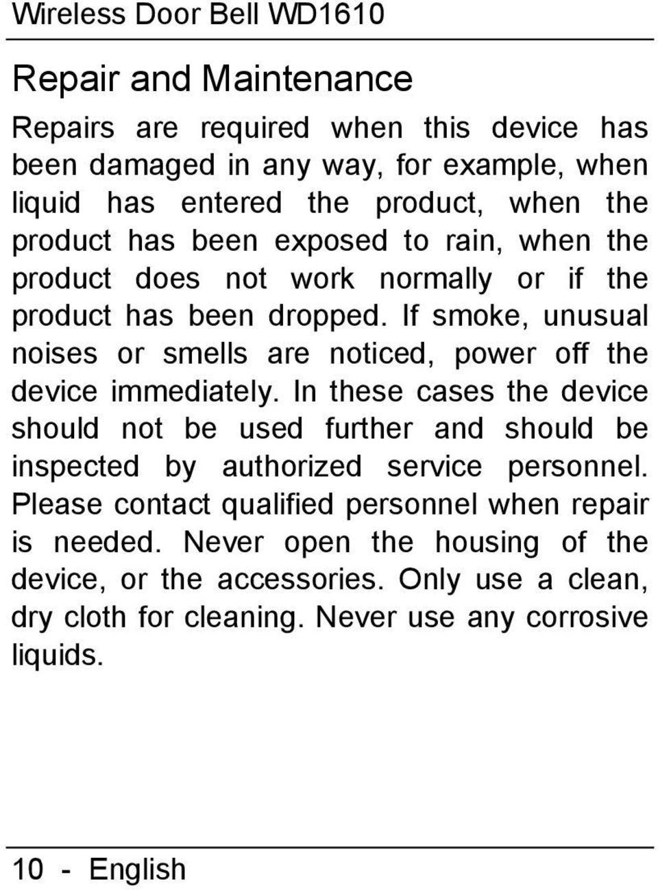 If smoke, unusual noises or smells are noticed, power off the device immediately.